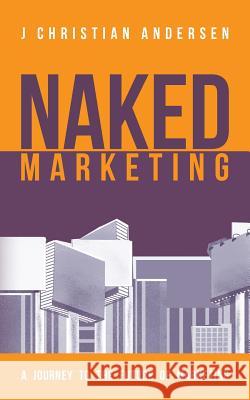 Naked Marketing: A journey to the future of marketing Andersen, J. Christian 9788771703733 Books on Demand