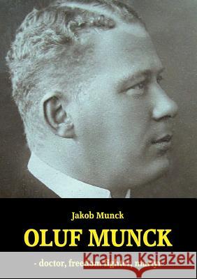 Oluf Munck: - doctor, freedom fighter, martyr Munck, Jakob 9788771704310