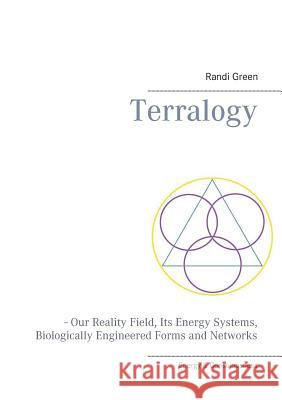 Terralogy: - Our Reality Field, Its Energy Systems, Biologically Engineered Forms and Networks Green, Randi 9788771704358 Books on Demand
