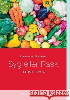 Syg eller Rask: Du har et valg Levin, Sørren Jacob Eide 9788771704747