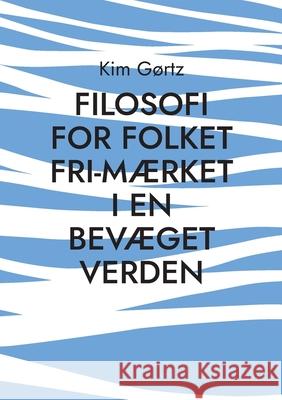 FILOSOFI FOR FOLKET Fri-m?rket i en bev?get verden Kim G?rtz 9788771705614 Bod - Books on Demand