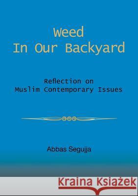 Weed in our backyard: Reflection on muslim contemporary issues Abbas Segujja 9788771706420 Books on Demand