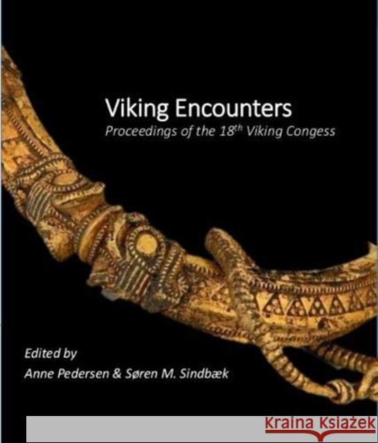 Viking Encounters: Proceedings of the Eighteenth Viking Congress Anne Pedersen, Søren M Sindbæk 9788771842654 Aarhus Universitetsforlag