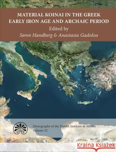 Material Koinai in the Greek Early Iron Age and Archaic Period Anastasia Gadolou Soren Handberg 9788771843286