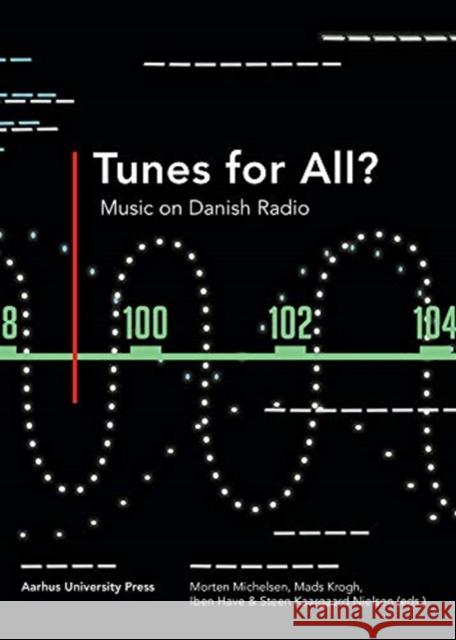 Tunes for all?: Music on Danish radio Morten Michelsen, Steen Kaargaard Nielsen, Mads Krogh, Iben Have 9788771843798 Aarhus University Press