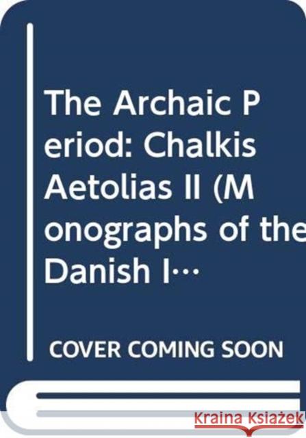 Chalkis Aetolias II: The Archaic Period Sanne Houby-Nielsen Soren Dietz 9788771847123 Aarhus University Press