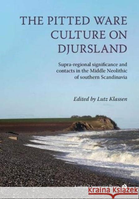 The Pitted Ware Culture on Djursland: Supra-Regional Significance and Contacts in the Middle Neolithic of Southern Scandinavia Lutz Klassen 9788771847826 Aarhus Unviersity Press