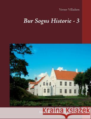 Bur Sogns Historie - 3: Afskrift af fæstebreve, skifter, aftægtskontrakter, skøder m.m. Villadsen, Jens Erik 9788771883824