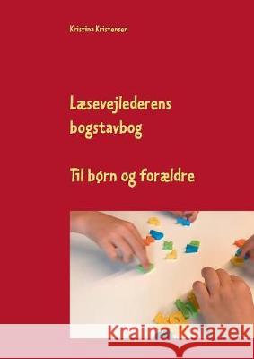 Læsevejlederens bogstavbog: Til børn og forældre Kristensen, Kristina 9788771884173 Books on Demand