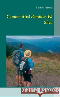Camino Med Familien På Slæb: Pilgrimsrejse Igennem det Spanske og Portugisiske Landskab Sjøstrand, Lisette 9788771884241 Books on Demand