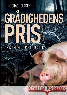 Grådighedens pris: - en krimi med Daniel Dreyer Clasen, Michael 9788771884791