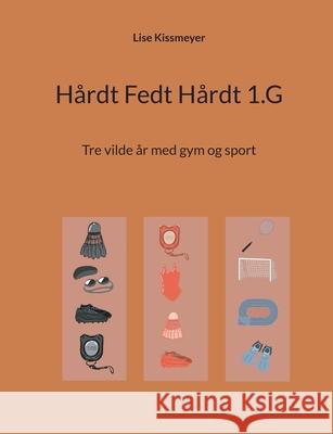 H?rdt Fedt H?rdt 1.G: Tre vilde ?r med gym og sport Lise Kissmeyer 9788771886023