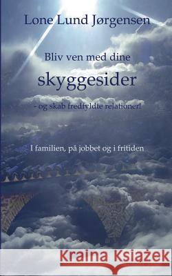 Bliv ven med dine skyggesider: - og skab fredfyldte relationer! Jørgensen, Lone Lund 9788771886412 Books on Demand