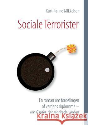 Sociale Terrorister: En roman om fordelingen af verdens rigdomme - om 6 uger, der ændrede verden Kurt Rønne Mikkelsen 9788771886832