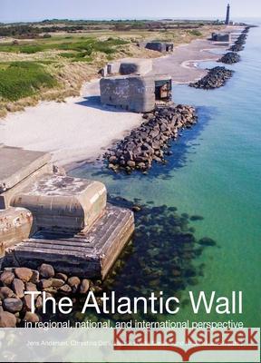 The Atlantic Wall: In Regional, National, and International Perspective Jens Andersen, Chrestina Dahl, Henrik Gjode Nielsen, Knud Knudsen 9788772102849 Aarhus University Press