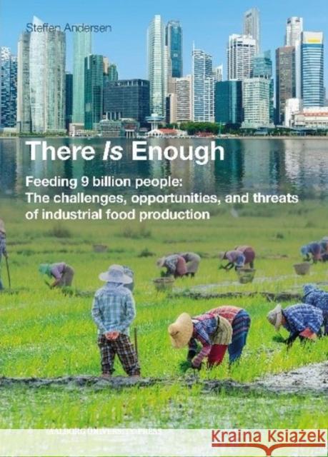 There Is Enough: Feeding 9 billion people: The challenges, opportunities, and threats of industrial food production Steffen Andersen 9788772102948 Aarhus University Press
