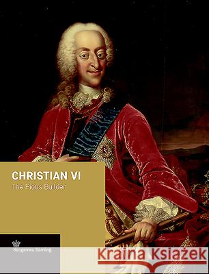 Christian VI: The Pious Builder Jens Gunni Busck Axel Harms Peter Sean Woltemade 9788772170367 Historika