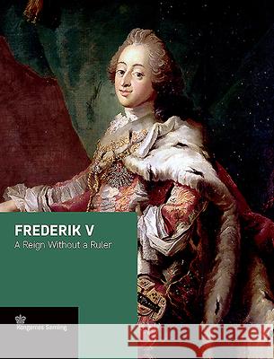 Frederik V: A Reign Without a Ruler Jens Gunni Busck Axel Harms Peter Sean Woltemade 9788772170404