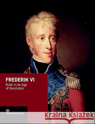 Frederik VI: Ruler in an Age of Revolution Jens Gunni Busck Axel Harms Peter Sean Woltemade 9788772170480