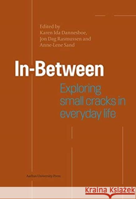 In-Between: Exploring Small Cracks of Everyday Life Karen Ida Dannesboe Jon Dag Rasmussen Anne-Lene Sand 9788772191386