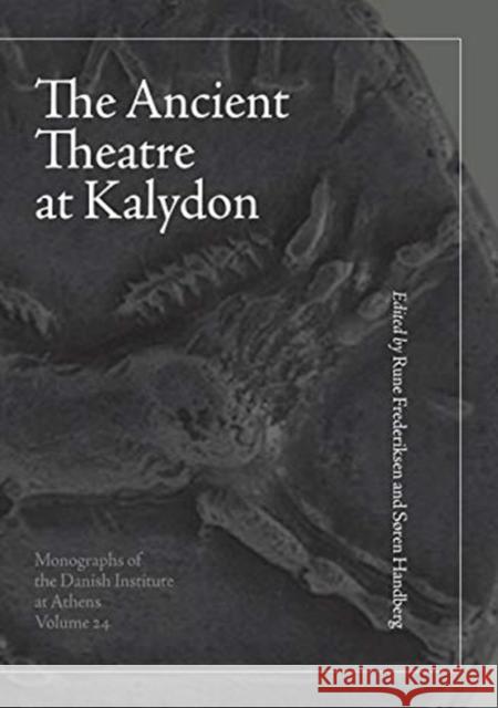 The Ancient Theatre at Kalydon (Monographs Athen) Rune Frederiksen Olympia Vikatou  9788772192826