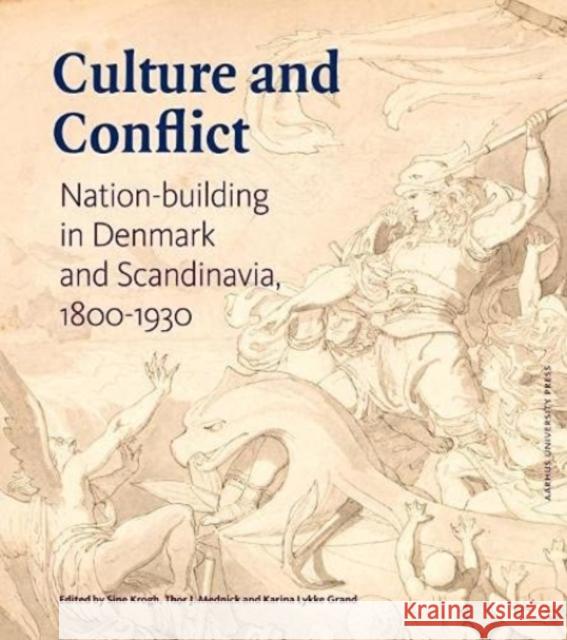 Culture and Conflict: Nation-Building in Denmark and Scandinavia 1800-1930 Sine Krogh Thor J. Mednick Karina Lykke Grand 9788772194349