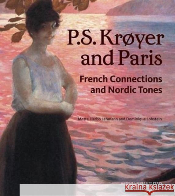 P.S. Kroyer and Paris: French Connections and Nordic Tones Mette Harbo Lehmann Dominique Lobstein 9788772197203