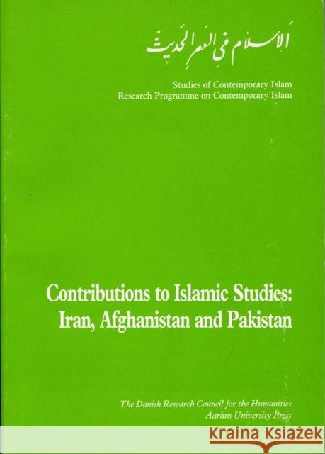 Contributions to Islamic Studies: Iran, Afghanistan & Pakistan Christel Braae, Klaus Ferdinand 9788772880396 Aarhus University Press