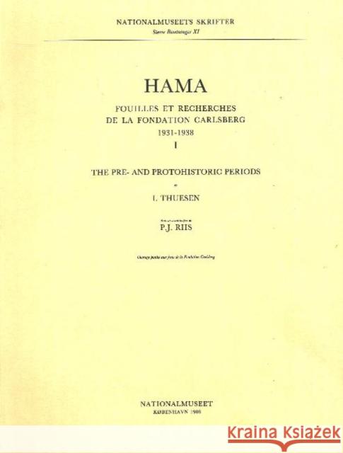 Hama 1 -- The Pre- & Protohistoric Periods: Fouilles et Recherches de la Fondation Carlsberg, 1931-1938 Ingolf Thuesen 9788772881447