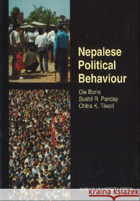 Nepalese Political Behaviour Ole Borre, Sushil R Panday, Chitra K Tiwari 9788772884837 Aarhus University Press