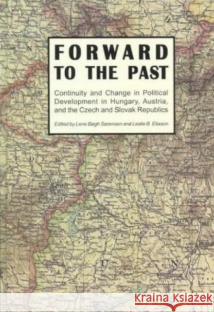 Forward to the Past: Continuity & Change in Political Development in Hungary, Austria, & the Czech & Slovak Republics Leslie C Eliason, Lene Bøgh Sørensen 9788772886527 Aarhus University Press