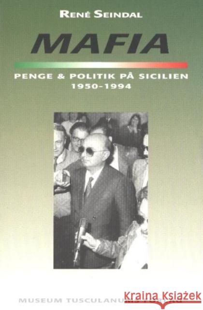 Mafia, penge og politik på Sicilien 1950-1994 René Seindal 9788772893105 Museum Tusculanum Press