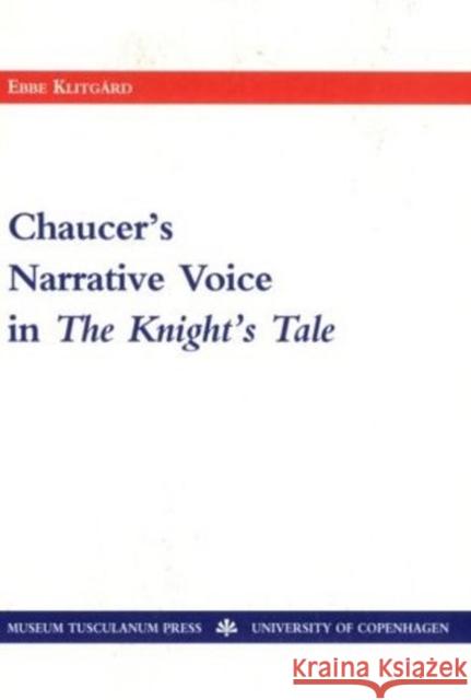 Chaucer's Narrative Voice in the Knight's Tale Ebbe Klitgård 9788772893419