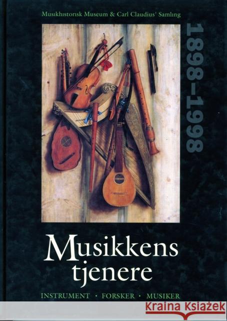 Musikkens tjenere: Forsker, Instrument, Musiker - Musikhistorisk Museums 100 års Jubilæumsskrift Mette Müller, Lisbet Torp 9788772894669 Museum Tusculanum Press