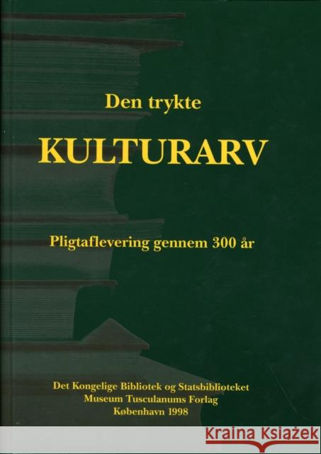 Den trykte kulturarv: Pligtaflevering gennem 300 år Henrik Horstbøll, John T Lauridsen 9788772895055