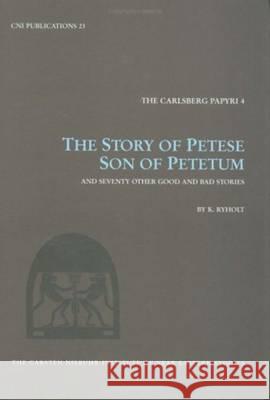 The Story of Petese Son of Petetum and Prophet of Atum at Heliopolis, and 35 Other Stories K. S. B. Ryholt 9788772895277