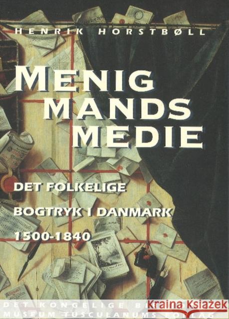 Menigmands medie.: Det folkelige bogtryk i Danmark 1500-1840 Henrik Horstbøll 9788772895307 Museum Tusculanum Press