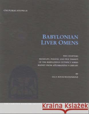 Babylonian Liver Omens – The Chapters Manzazu, Padanu and Pan Takalti of the Babylonian Extispicy Series mainly from Assurbanipal`s Librar Ulla Koch–westenholz 9788772896205 Museum Tusculanum Press