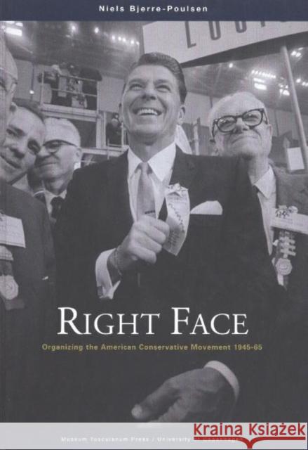 Right Face: Organizing the American Conservative Movement 1945-65 Niels Bjerre–poulsen 9788772897202