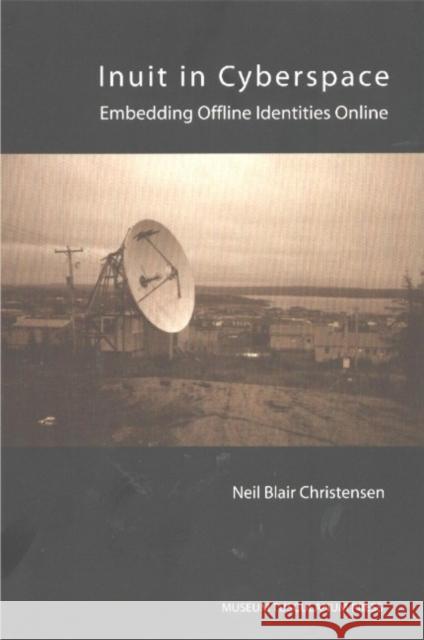Inuit in Cyberspace: Embedding Offline Identities Online Neil Blair Christensen 9788772897233 Museum Tusculanum Press
