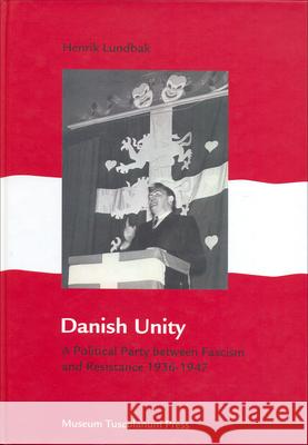 Danish Unity – A Political Party between Fascism and Resistance 1936–1947 Henrik Lundbak 9788772897240 Museum Tusculanum Press