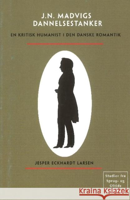 Johan Nicolai Madvigs dannelsestanker: En kritisk humanist i den danske romantik Jesper Eckhardt Larsen 9788772897578