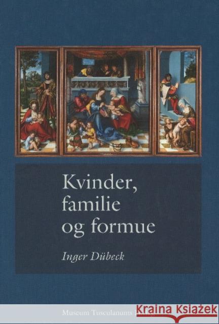 Kvinder, familie og formue: Studier i dansk og europæisk retshistorie Inger Dübeck 9788772897615 Museum Tusculanum Press