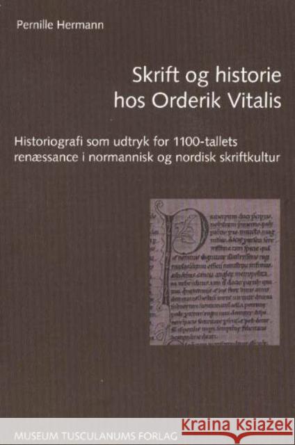 Skrift og historie hos Orderik Vitalis: Historiografi som udtryk for 1100-tallets renæssance i normannisk og nordisk skriftkultur Pernille Hermann 9788772897806