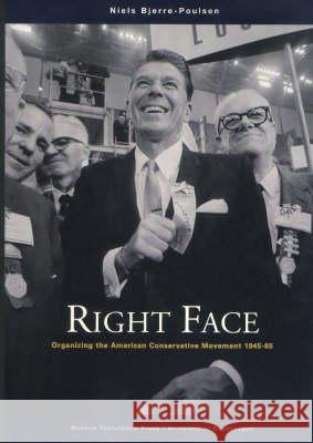 Right Face – Organizing the American Conservative Movement 1945–65 Niels Bjerre–poulsen 9788772898094