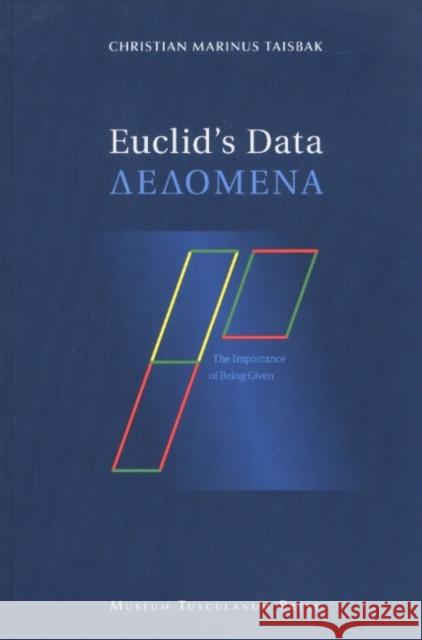 Euclid's Data: The Importance of Being Given Christian Marinus Taisbak 9788772898155 Museum Tusculanum Press