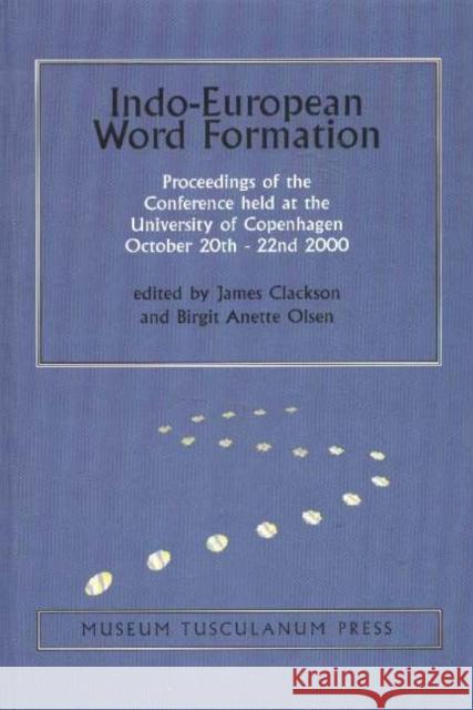 Indo-European Word Formation: Proceedings of the Conference Held at the University of Copenhagen October 20th - 22nd 2000 James Clackson, Birgit Anette Olsen 9788772898216 Museum Tusculanum Press
