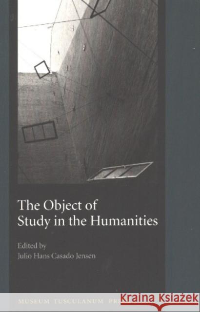 The Object of Study in the Humanities – Proceedings from the Seminar at the University of Copenhagen, September 2001 Julio Hans Casa Jensen 9788772898315