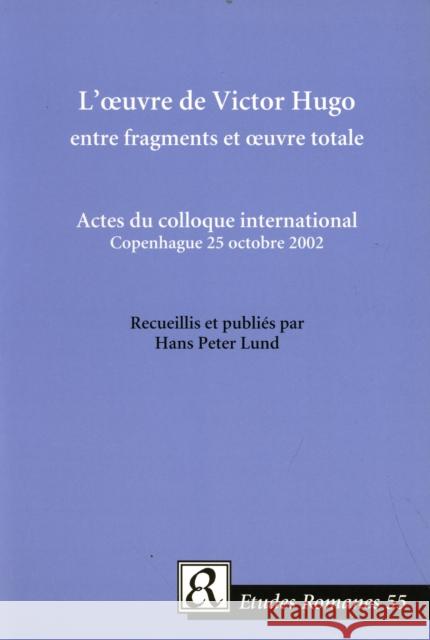 L' Oeuvre de Victor Hugo entre Fragments et Oeuvre Totale Hans Peter Lund 9788772898421