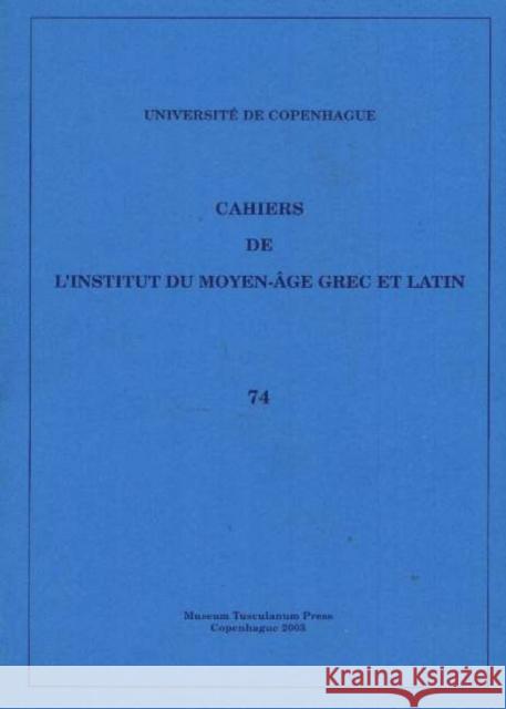 Cahiers de l'Institut du Moyen-Âge Grec et Latin: Volume 74 Sten Ebbesen 9788772899237 Museum Tusculanum Press